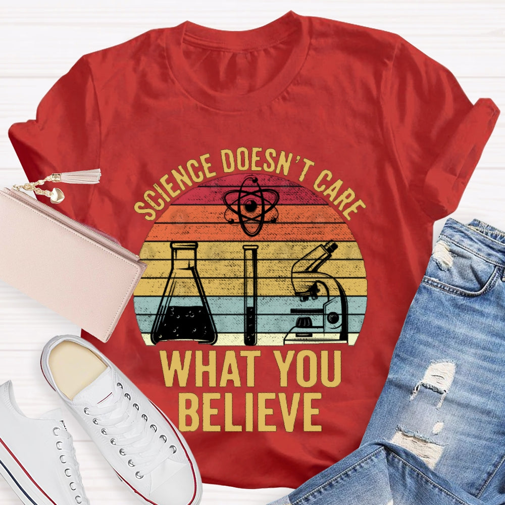Science Doesn'T Care What You Believe T-shirt