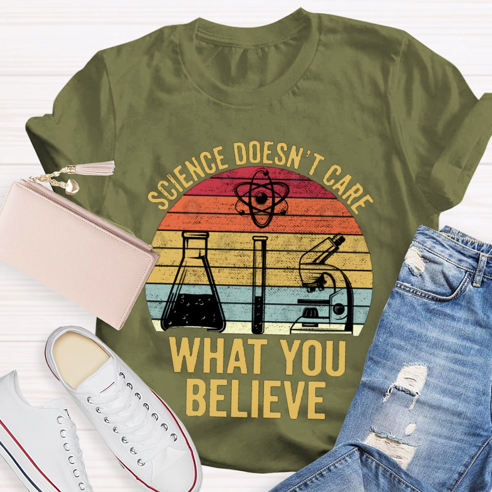 Science Doesn'T Care What You Believe T-shirt