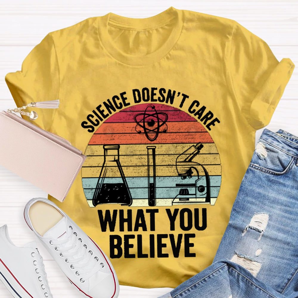 Science Doesn'T Care What You Believe T-shirt