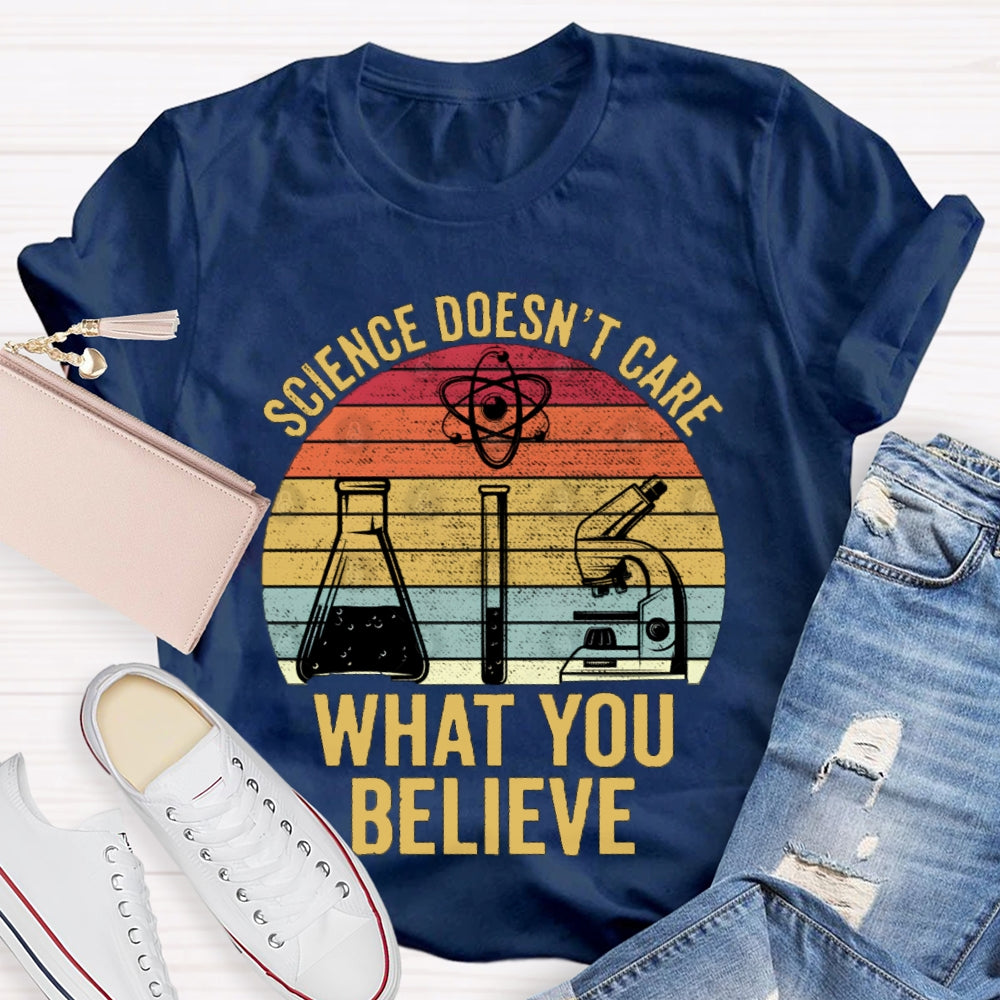 Science Doesn'T Care What You Believe T-shirt