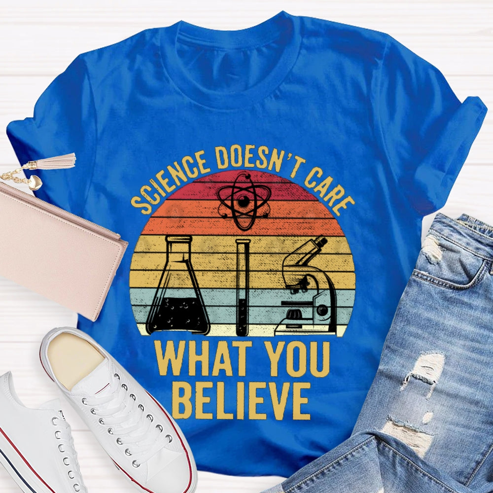 Science Doesn'T Care What You Believe T-shirt