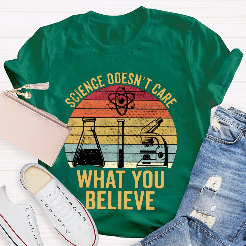 Science Doesn'T Care What You Believe T-shirt