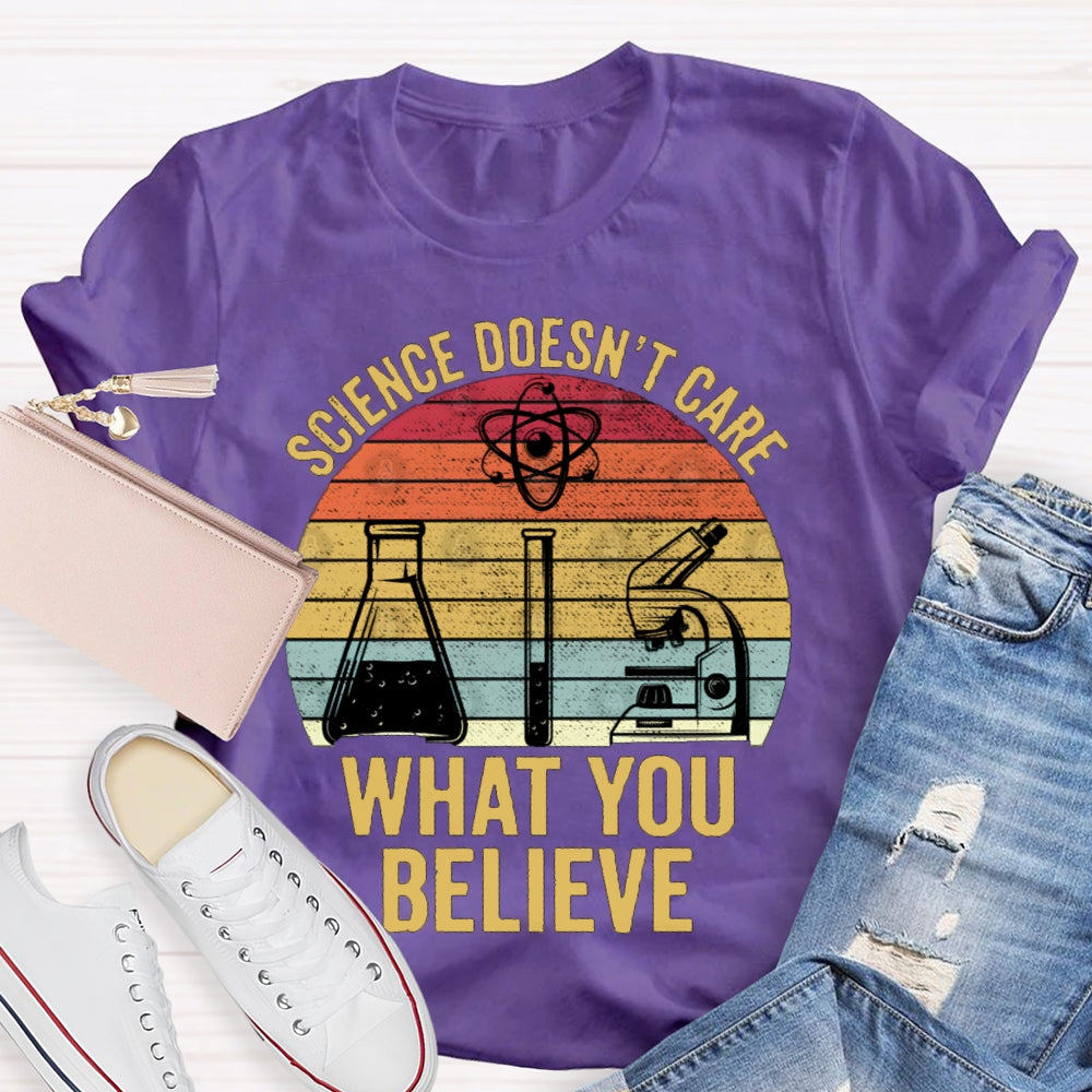 Science Doesn'T Care What You Believe T-shirt