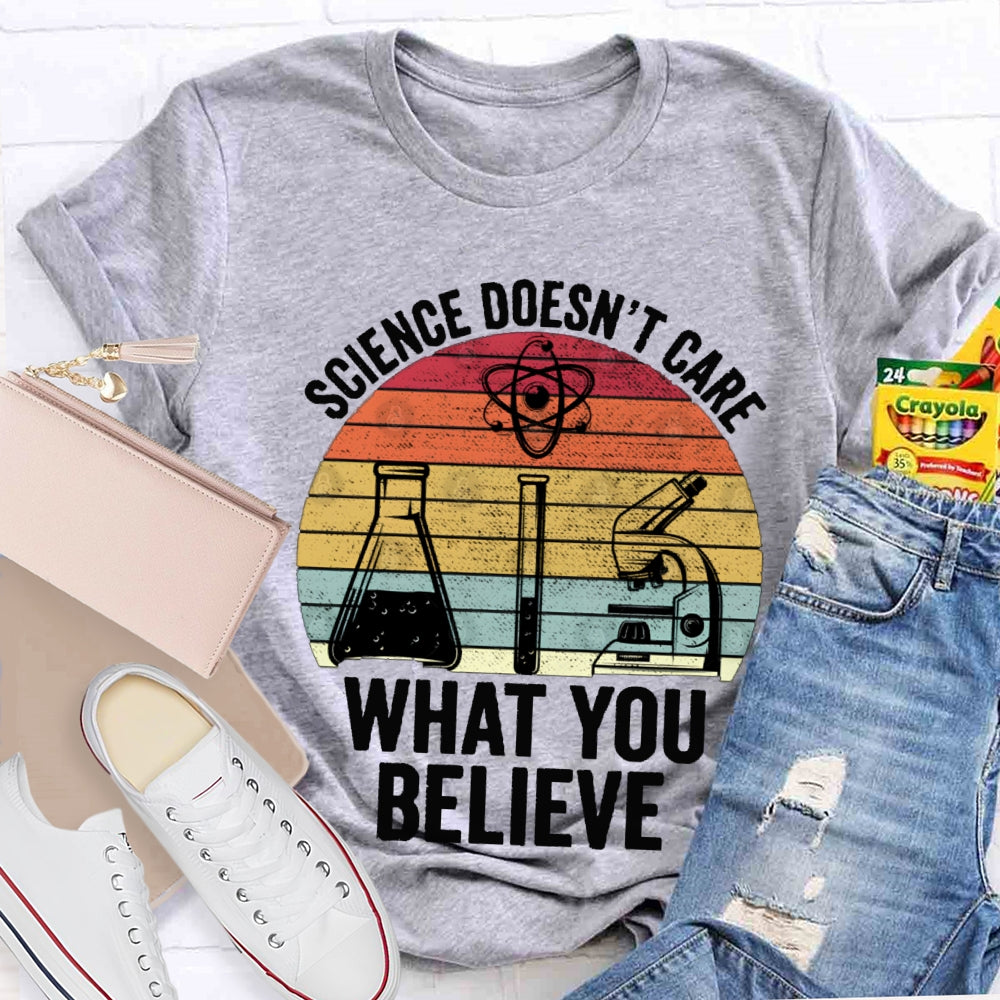 Science Doesn'T Care What You Believe T-shirt