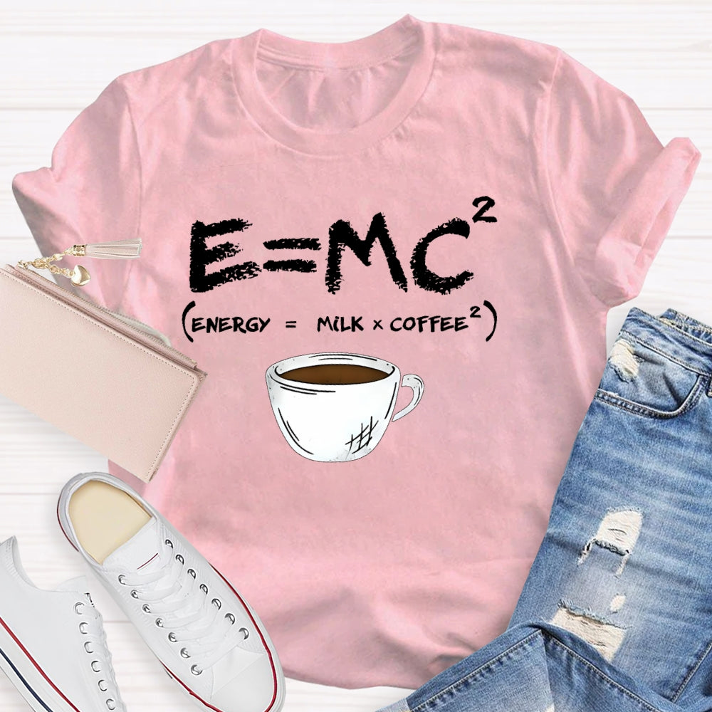 E=MC Energy Is Milk And Coffee Formula Science T-shirt