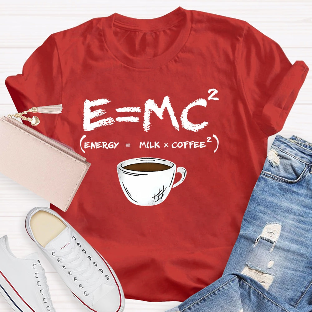 E=MC Energy Is Milk And Coffee Formula Science T-shirt