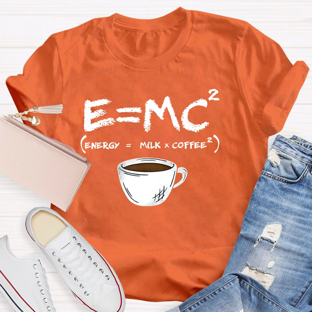 E=MC Energy Is Milk And Coffee Formula Science T-shirt