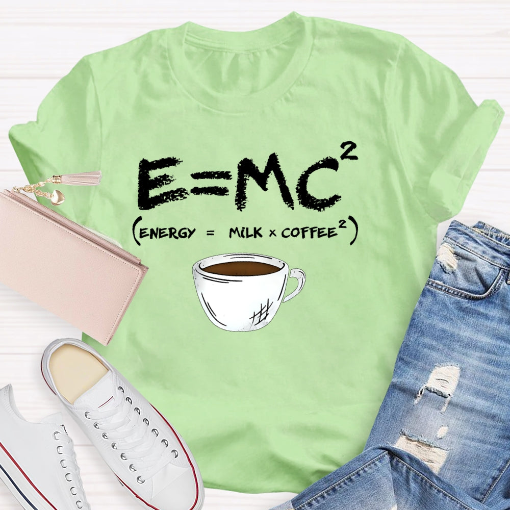 E=MC Energy Is Milk And Coffee Formula Science T-shirt