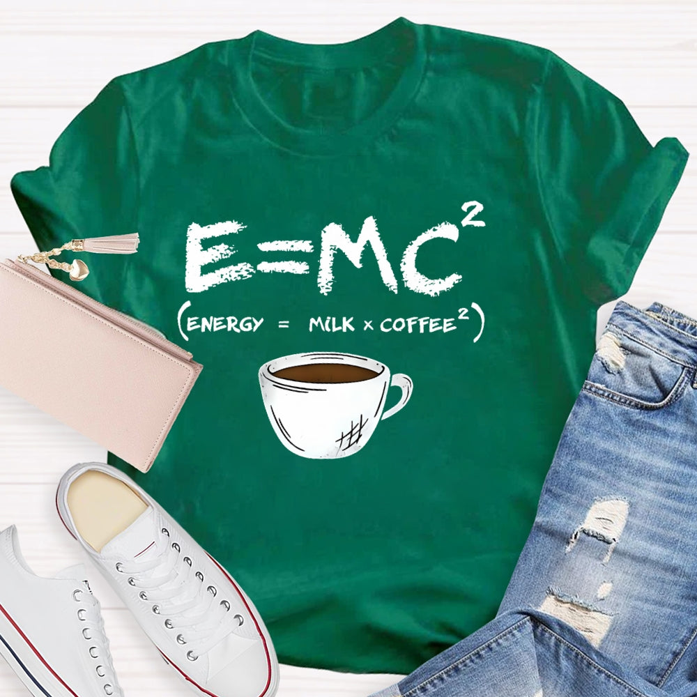 E=MC Energy Is Milk And Coffee Formula Science T-shirt