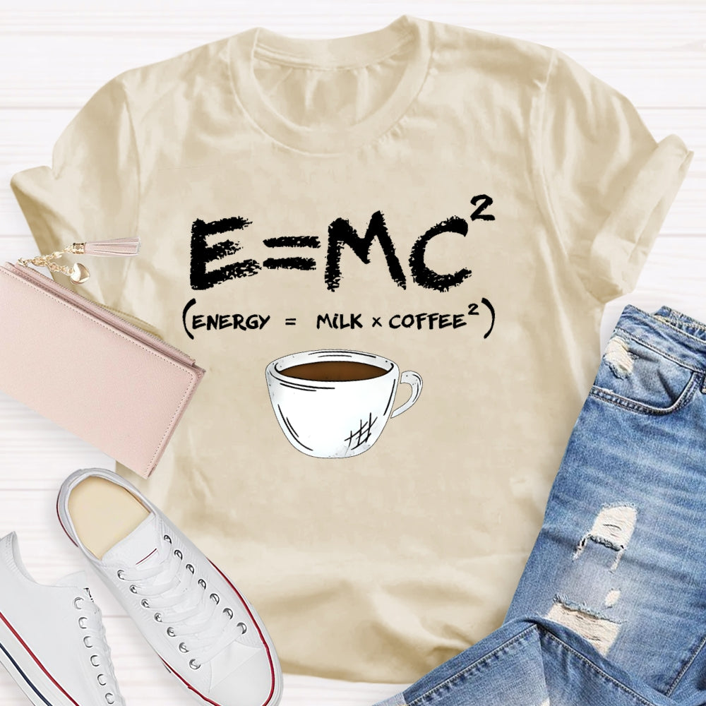 E=MC Energy Is Milk And Coffee Formula Science T-shirt