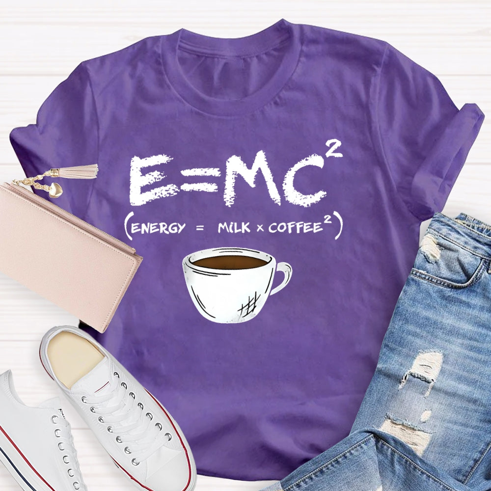 E=MC Energy Is Milk And Coffee Formula Science T-shirt