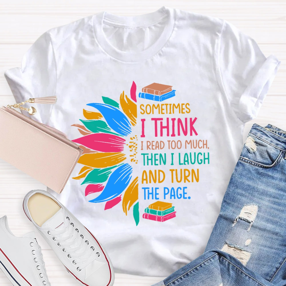 Sometimes I Think I Read Too Much T-shirt