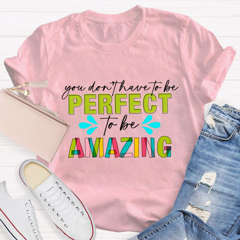 You Don'T Have To Be Perfect To Be Amazing T-Shirt
