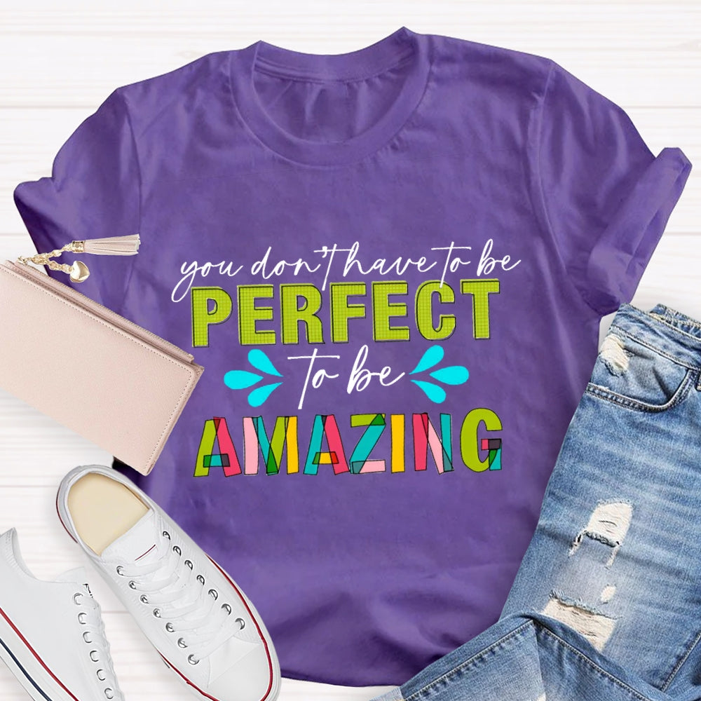 You Don'T Have To Be Perfect To Be Amazing T-Shirt