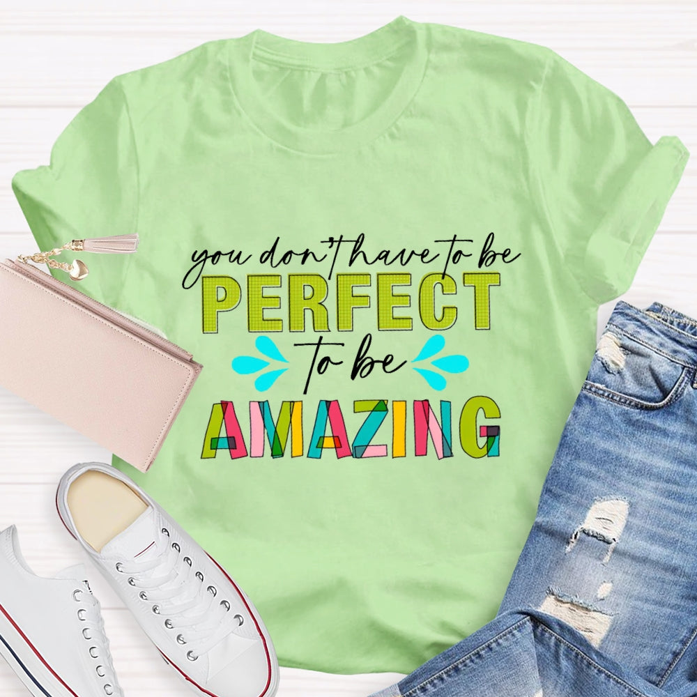 You Don'T Have To Be Perfect To Be Amazing T-Shirt