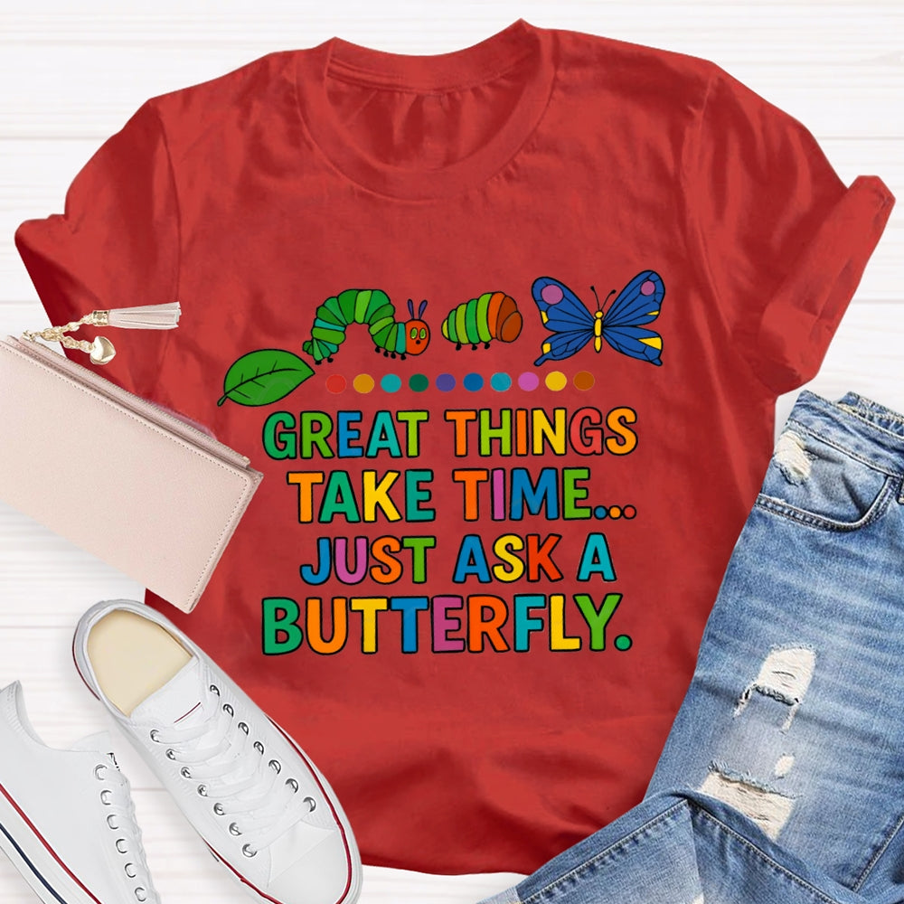 Great Things Take Time Just Ask A Butterfly T-Shirt
