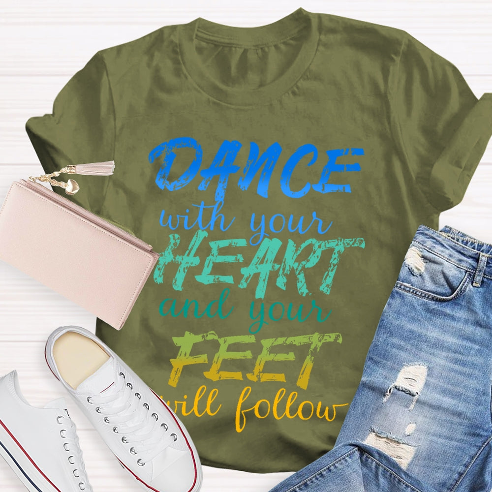 Dancing Dance with Your Heart And Your Feet Will Follow Dancer T-shirt