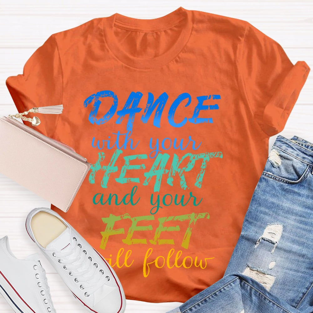 Dancing Dance with Your Heart And Your Feet Will Follow Dancer T-shirt