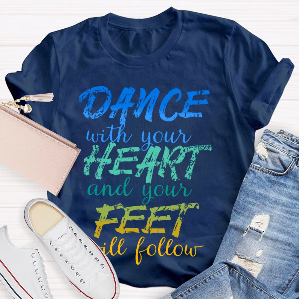 Dancing Dance with Your Heart And Your Feet Will Follow Dancer T-shirt