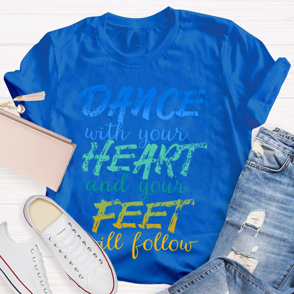 Dancing Dance with Your Heart And Your Feet Will Follow Dancer T-shirt