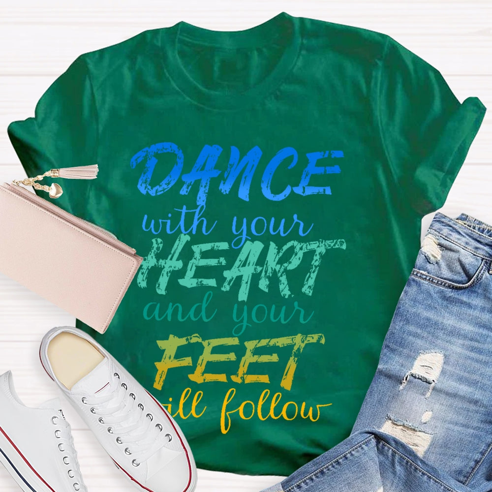 Dancing Dance with Your Heart And Your Feet Will Follow Dancer T-shirt