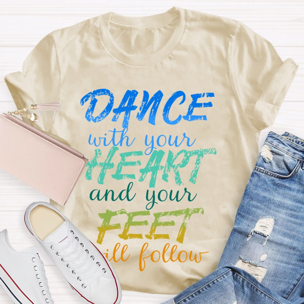 Dancing Dance with Your Heart And Your Feet Will Follow Dancer T-shirt