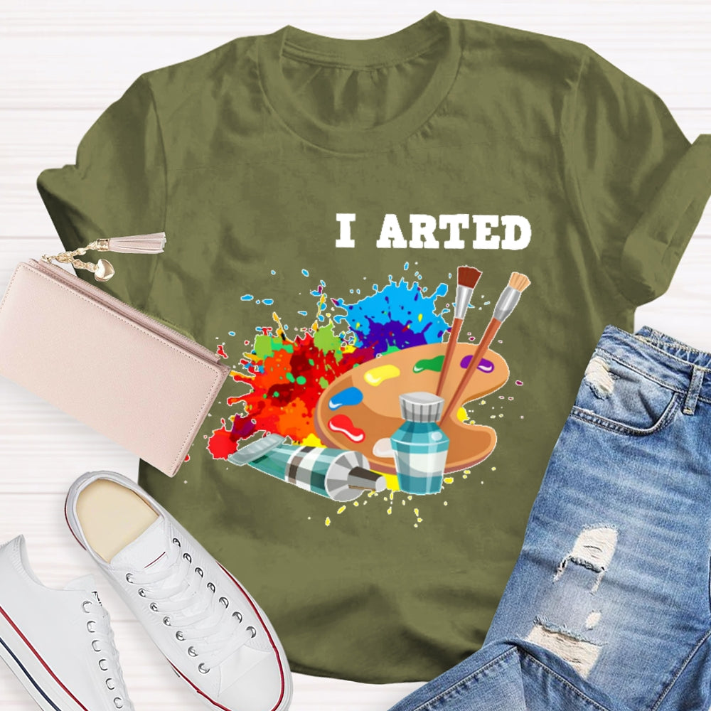 I Arted T Shirt Funny Artist Gift T-shirt