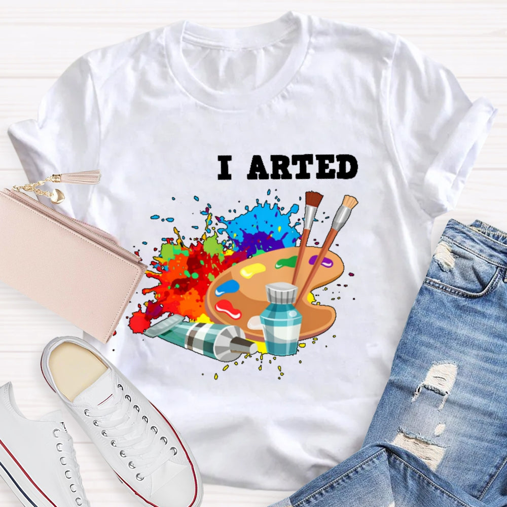 I Arted T Shirt Funny Artist Gift T-shirt