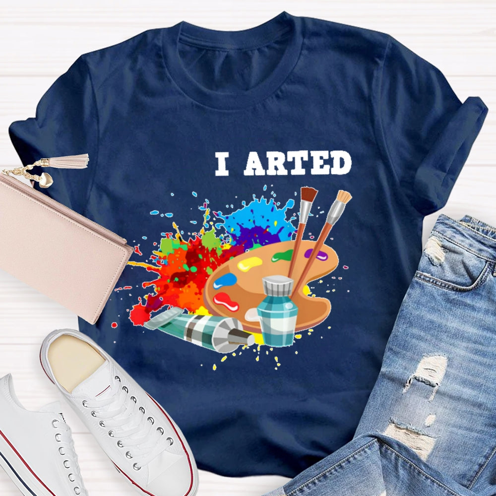 I Arted T Shirt Funny Artist Gift T-shirt