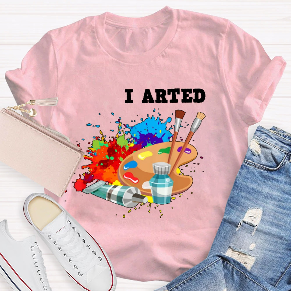 I Arted T Shirt Funny Artist Gift T-shirt