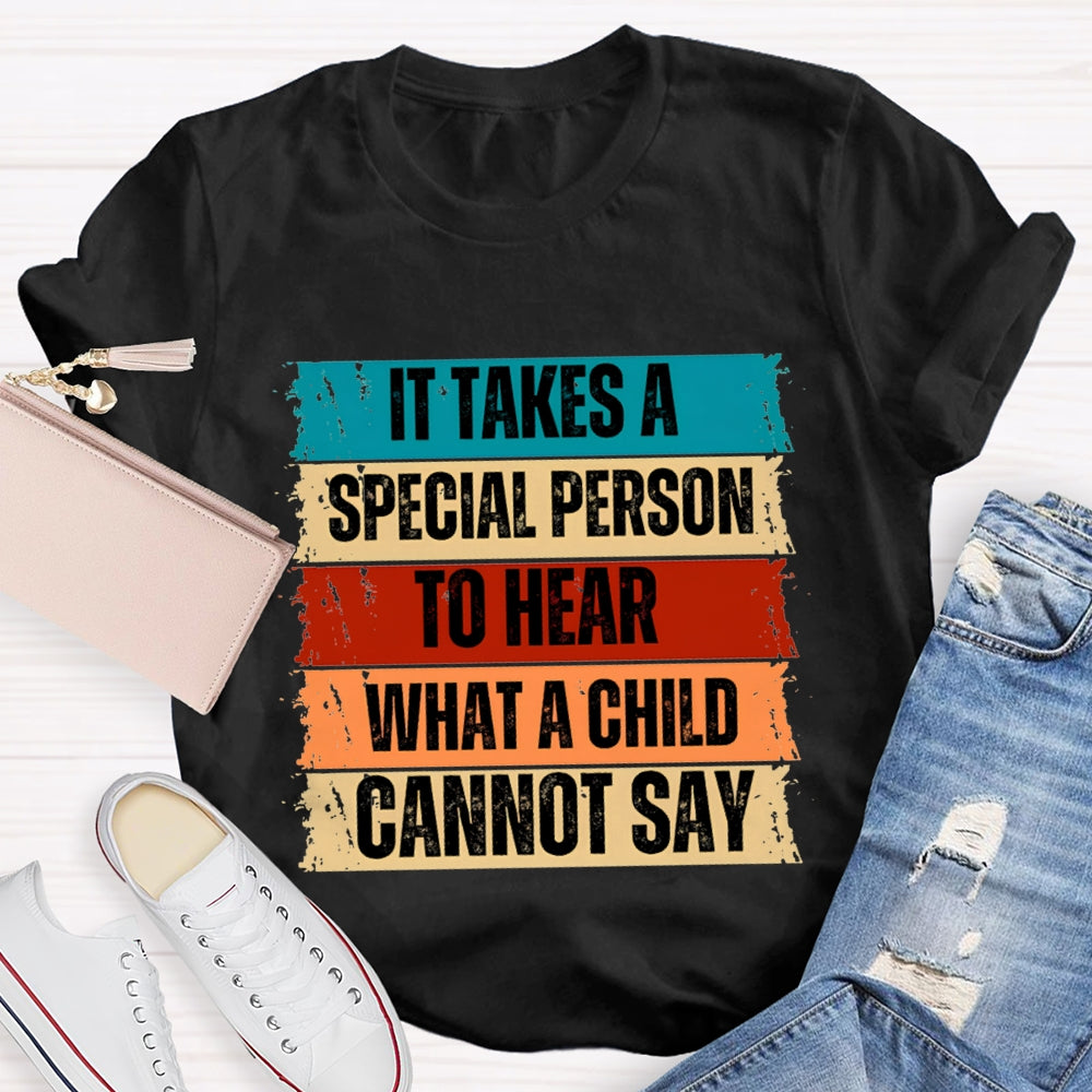 It Takes A Special Person To Here What A Child Can Not Say T-shirt