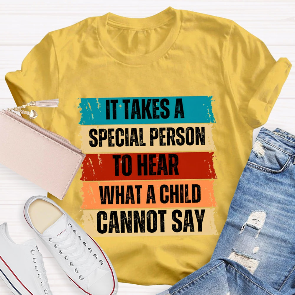 It Takes A Special Person To Here What A Child Can Not Say T-shirt