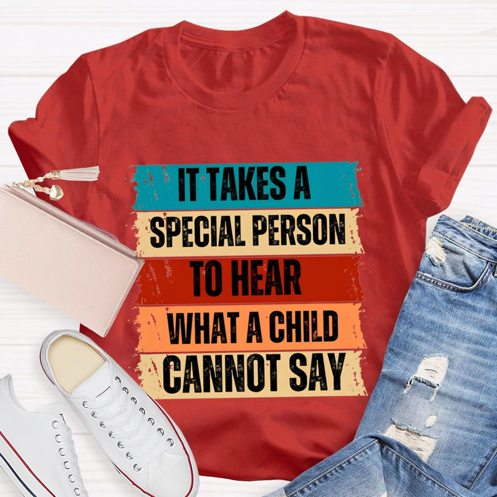 It Takes A Special Person To Here What A Child Can Not Say T-shirt