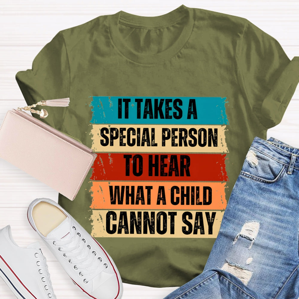 It Takes A Special Person To Here What A Child Can Not Say T-shirt