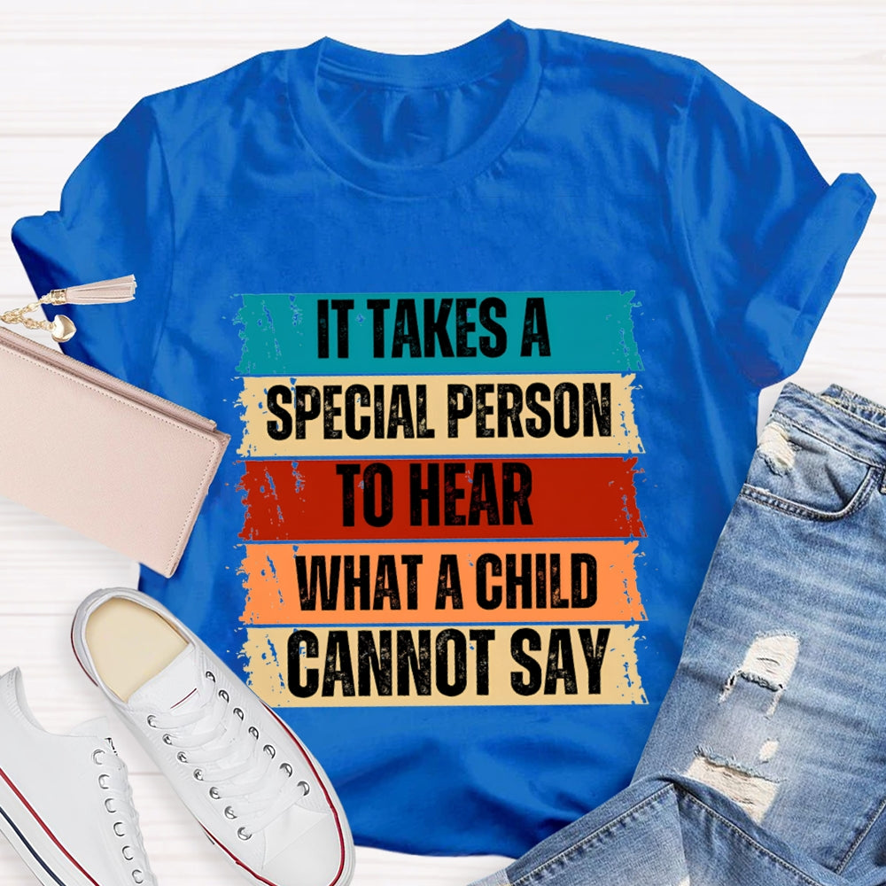 It Takes A Special Person To Here What A Child Can Not Say T-shirt