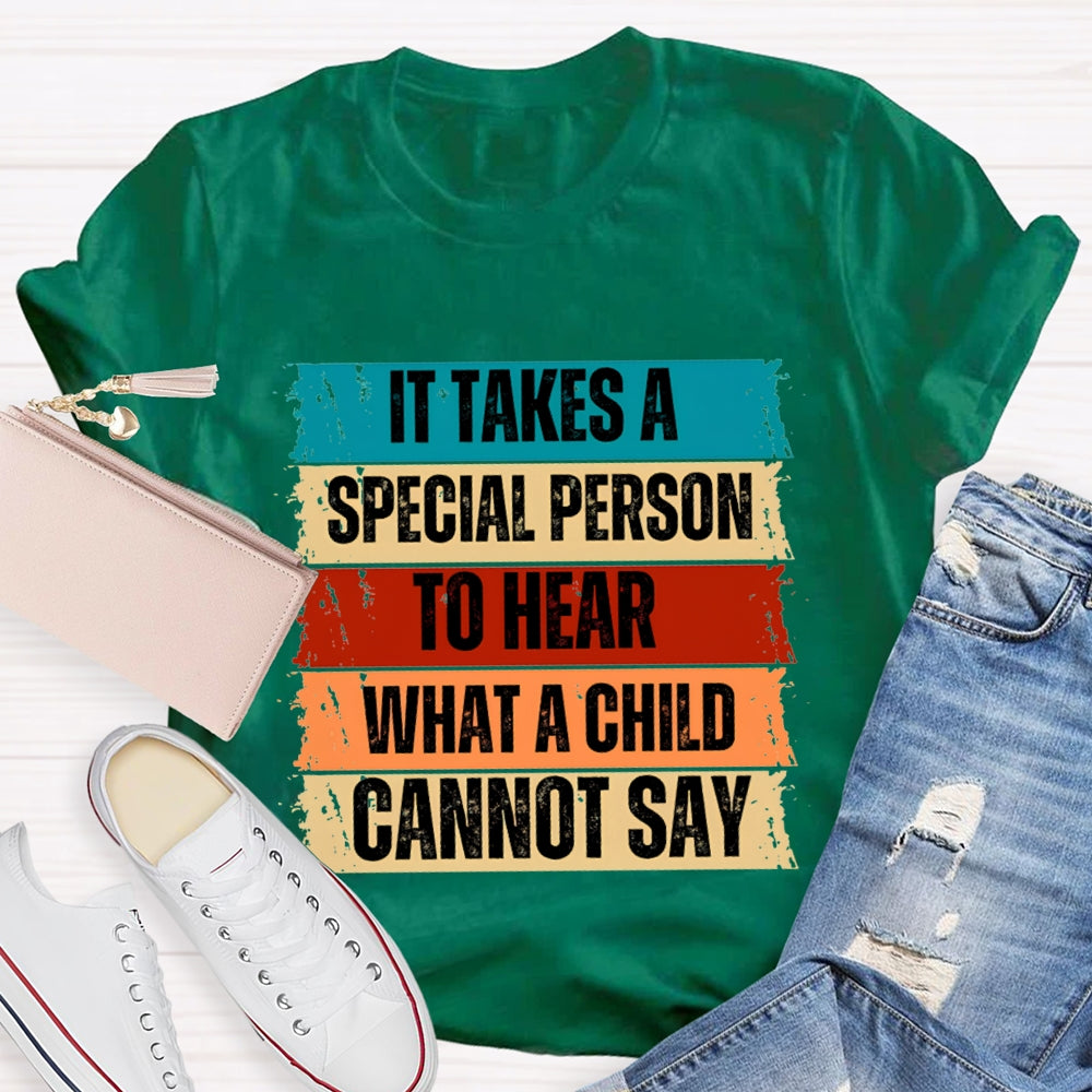It Takes A Special Person To Here What A Child Can Not Say T-shirt