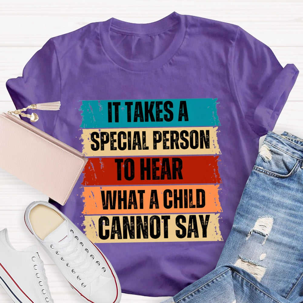 It Takes A Special Person To Here What A Child Can Not Say T-shirt