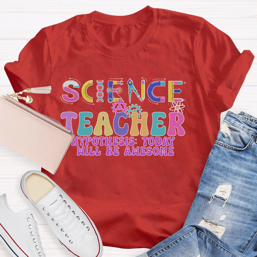 Science Teacher Hypothesis Today Will Be Awesome T-shirt