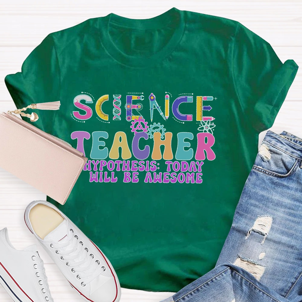 Science Teacher Hypothesis Today Will Be Awesome T-shirt