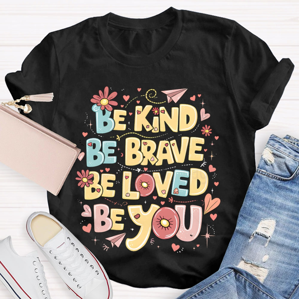 Be Kind Be Brave Be Loved Be You T-shirt