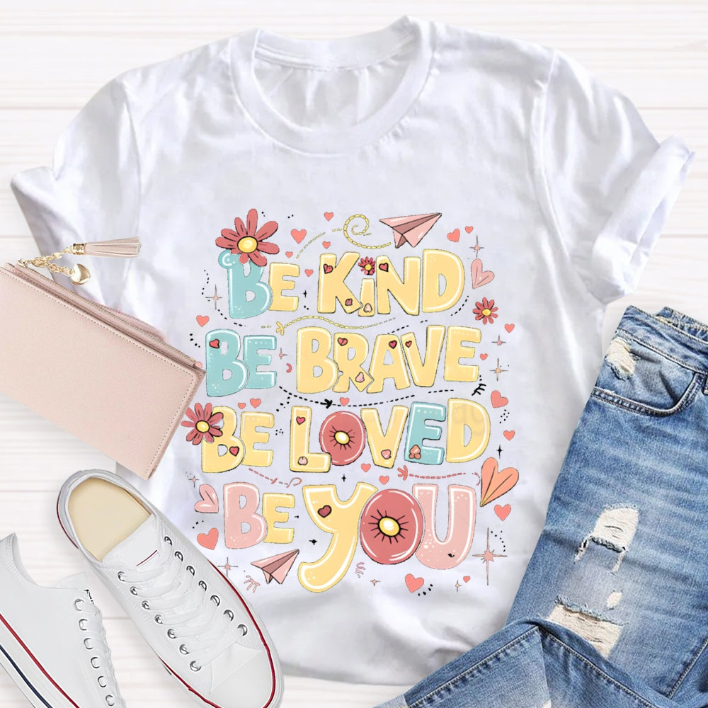 Be Kind Be Brave Be Loved Be You T-shirt