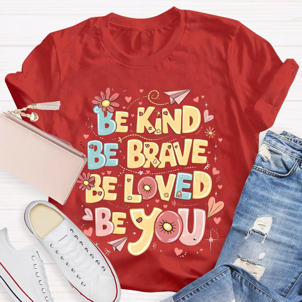 Be Kind Be Brave Be Loved Be You T-shirt