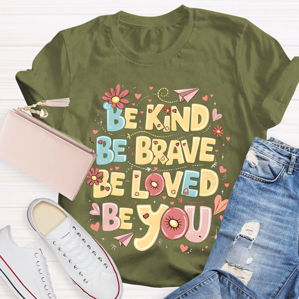 Be Kind Be Brave Be Loved Be You T-shirt
