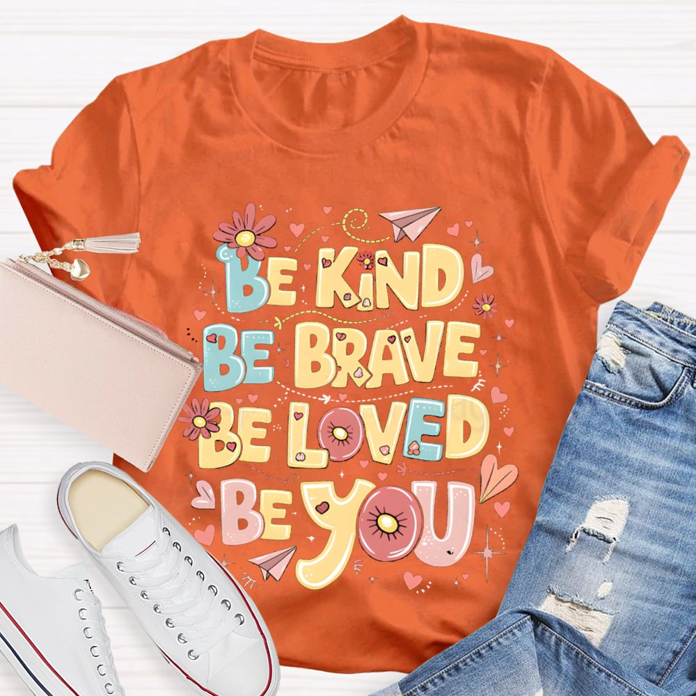 Be Kind Be Brave Be Loved Be You T-shirt