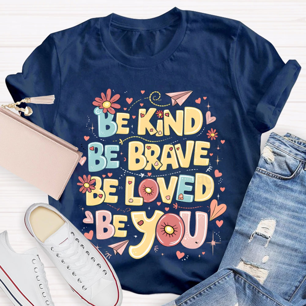 Be Kind Be Brave Be Loved Be You T-shirt