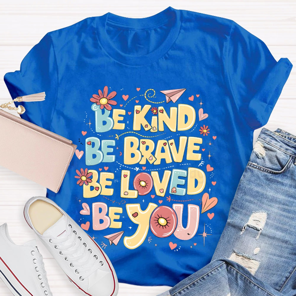 Be Kind Be Brave Be Loved Be You T-shirt