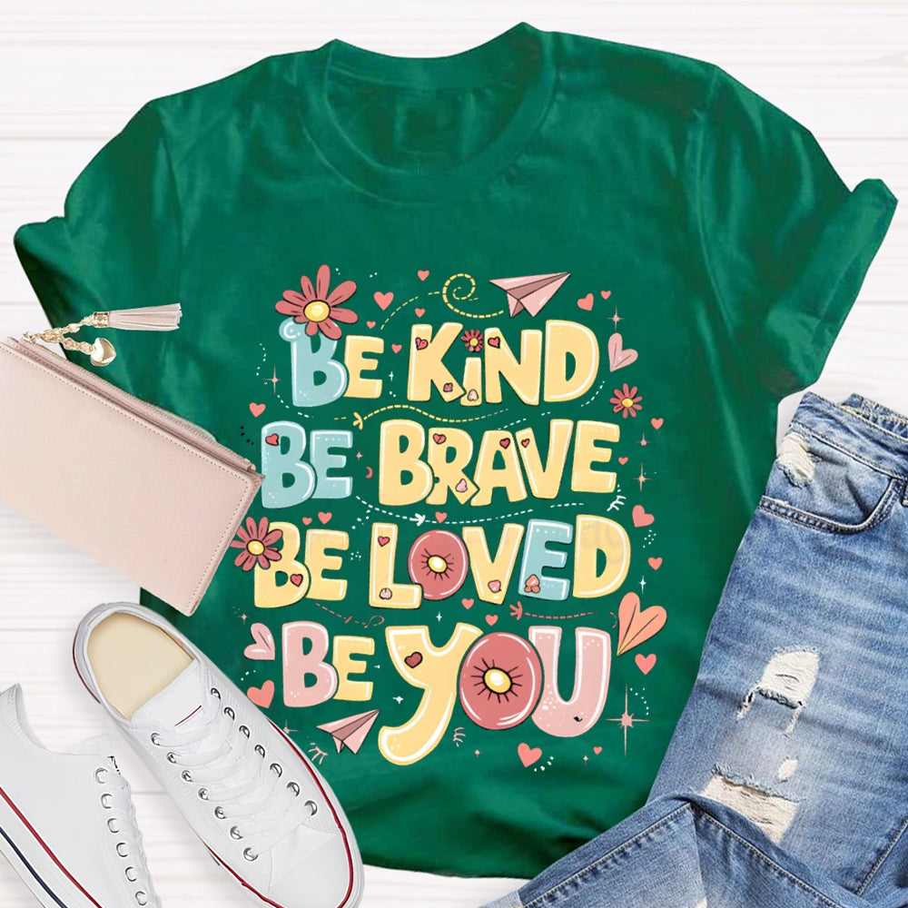 Be Kind Be Brave Be Loved Be You T-shirt
