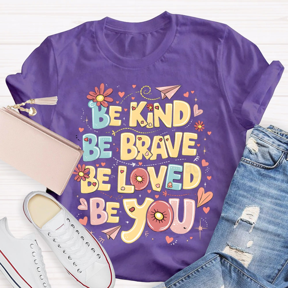 Be Kind Be Brave Be Loved Be You T-shirt