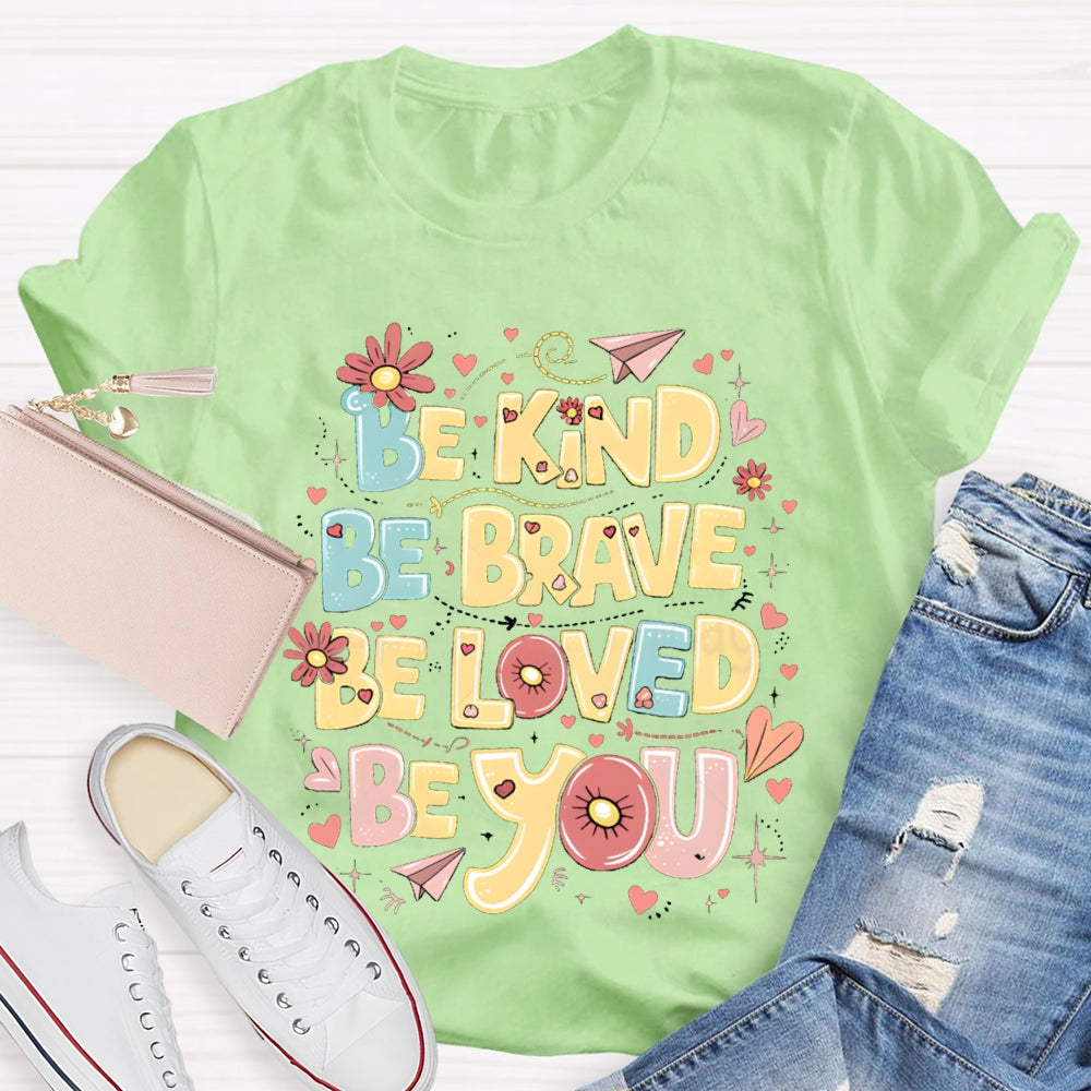 Be Kind Be Brave Be Loved Be You T-shirt