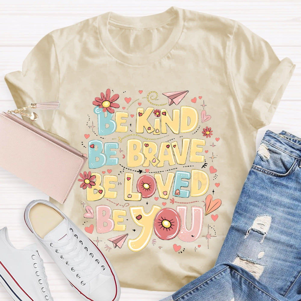 Be Kind Be Brave Be Loved Be You T-shirt